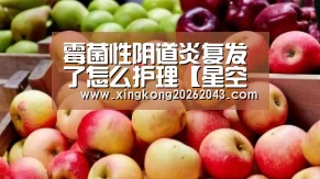 霉菌性阴道炎复发了怎么护理【星空APP】(图2) 星空视讯